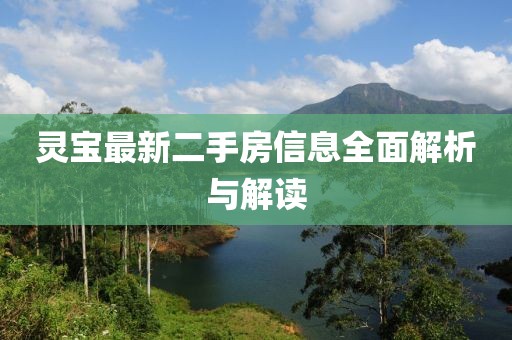 靈寶最新二手房信息全面解析與解讀