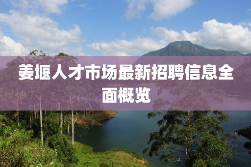 姜堰人才市場最新招聘信息全面概覽