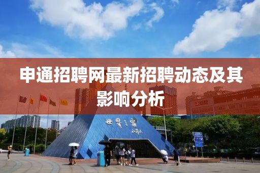 申通招聘網(wǎng)最新招聘動態(tài)及其影響分析