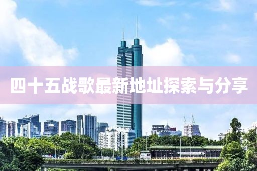 四十五戰(zhàn)歌最新地址探索與分享