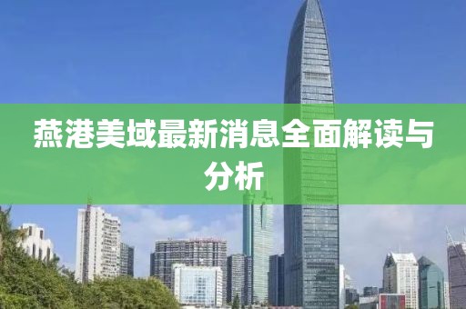 燕港美域最新消息全面解讀與分析
