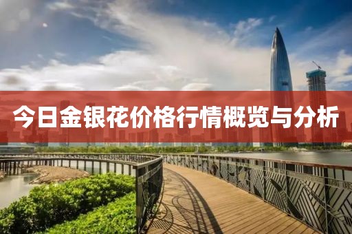 今日金銀花價(jià)格行情概覽與分析
