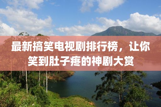 最新搞笑電視劇排行榜，讓你笑到肚子疼的神劇大賞