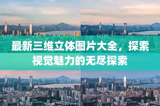 最新三維立體圖片大全，探索視覺魅力的無盡探索