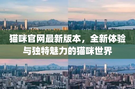 貓咪官網(wǎng)最新版本，全新體驗(yàn)與獨(dú)特魅力的貓咪世界