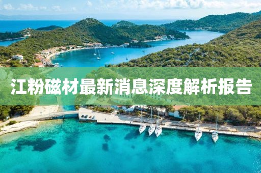 江粉磁材最新消息深度解析報告