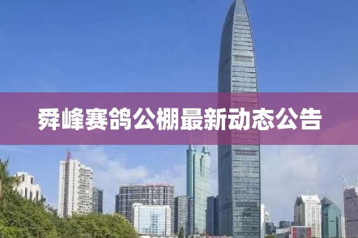 舜峰賽鴿公棚最新動(dòng)態(tài)公告