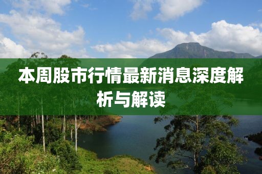 本周股市行情最新消息深度解析與解讀