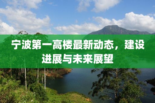 寧波第一高樓最新動態(tài)，建設進展與未來展望