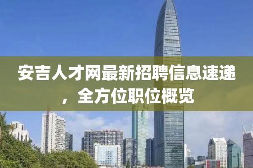安吉人才網(wǎng)最新招聘信息速遞，全方位職位概覽