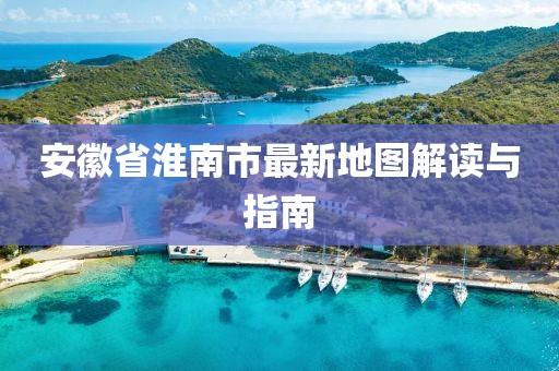 安徽省淮南市最新地圖解讀與指南