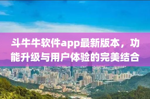 斗牛牛軟件app最新版本，功能升級(jí)與用戶體驗(yàn)的完美結(jié)合