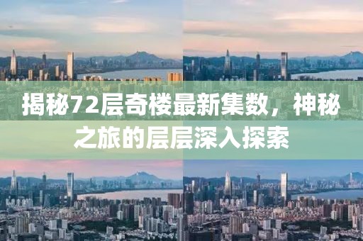 揭秘72層奇樓最新集數(shù)，神秘之旅的層層深入探索