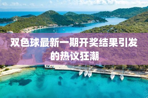 雙色球最新一期開獎結(jié)果引發(fā)的熱議狂潮