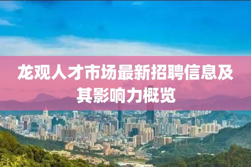 龍觀人才市場最新招聘信息及其影響力概覽