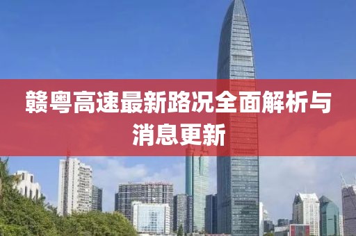 贛粵高速最新路況全面解析與消息更新