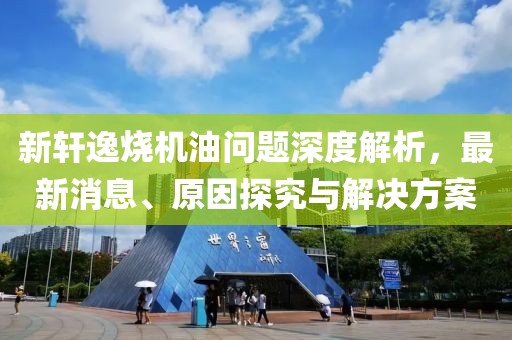 新軒逸燒機油問題深度解析，最新消息、原因探究與解決方案