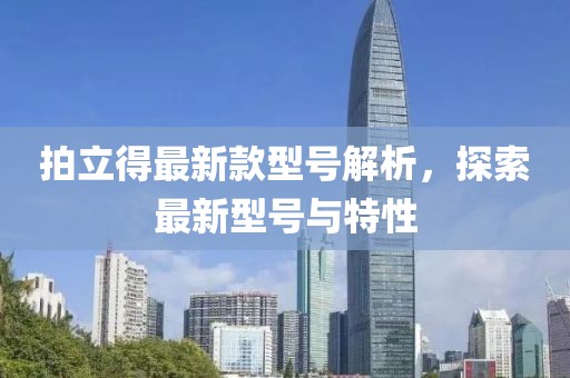 拍立得最新款型號解析，探索最新型號與特性