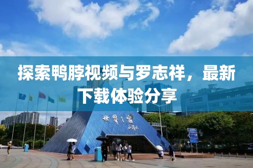 探索鴨脖視頻與羅志祥，最新下載體驗(yàn)分享