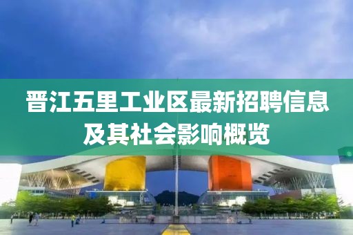 晉江五里工業(yè)區(qū)最新招聘信息及其社會影響概覽