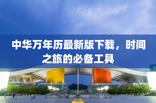 中華萬年歷最新版下載，時間之旅的必備工具