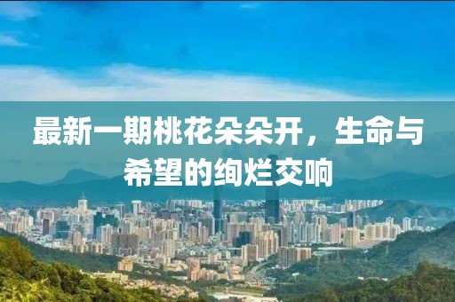 最新一期桃花朵朵開，生命與希望的絢爛交響