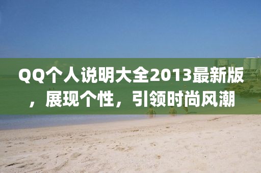 QQ個人說明大全2013最新版，展現(xiàn)個性，引領(lǐng)時尚風潮