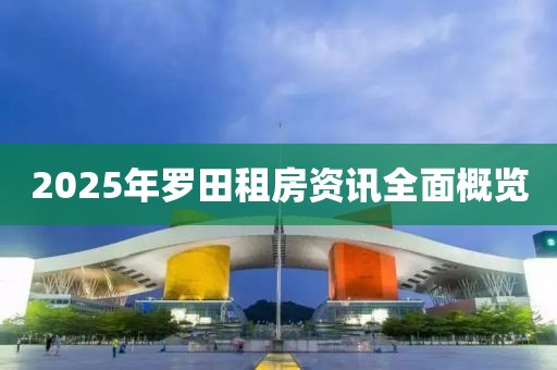 2025年羅田租房資訊全面概覽