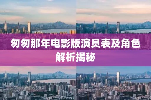 匆匆那年電影版演員表及角色解析揭秘