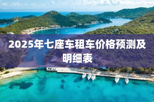 2025年七座車租車價(jià)格預(yù)測及明細(xì)表