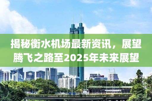 揭秘衡水機場最新資訊，展望騰飛之路至2025年未來展望