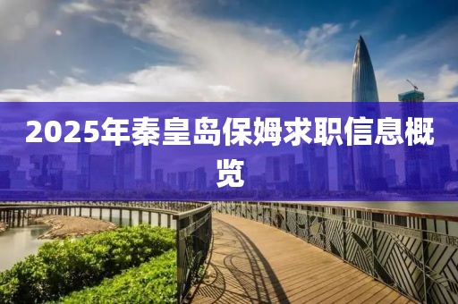 2025年秦皇島保姆求職信息概覽