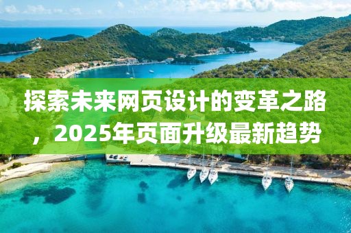 探索未來網(wǎng)頁設(shè)計(jì)的變革之路，2025年頁面升級最新趨勢