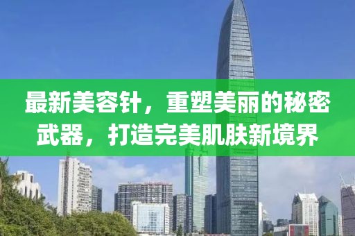 最新美容針，重塑美麗的秘密武器，打造完美肌膚新境界