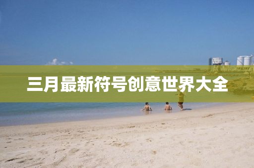 三月最新符號創(chuàng)意世界大全
