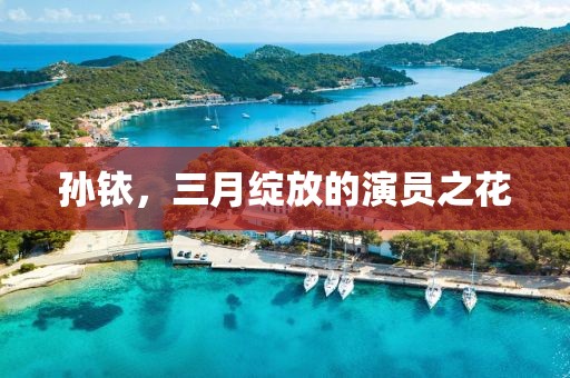 孫銥，三月綻放的演員之花