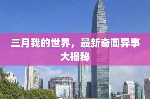 三月我的世界，最新奇聞異事大揭秘