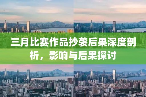 三月比賽作品抄襲后果深度剖析，影響與后果探討