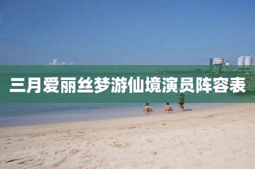 三月愛(ài)麗絲夢(mèng)游仙境演員陣容表