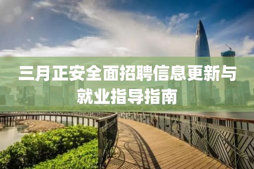 三月正安全面招聘信息更新與就業(yè)指導(dǎo)指南