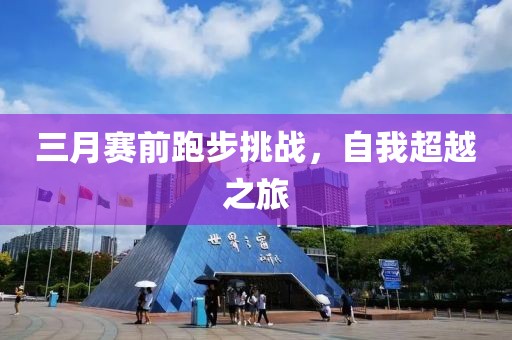 三月賽前跑步挑戰(zhàn)，自我超越之旅