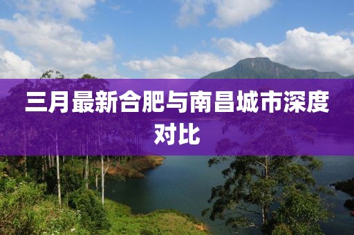 三月最新合肥與南昌城市深度對(duì)比