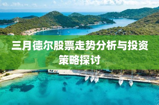 三月德爾股票走勢分析與投資策略探討