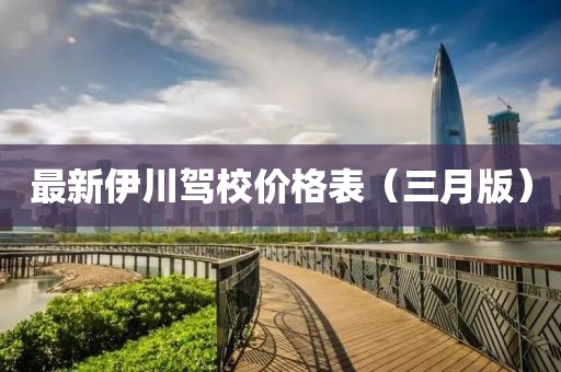 最新伊川駕校價格表（三月版）