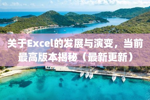 關(guān)于Excel的發(fā)展與演變，當(dāng)前最高版本揭秘（最新更新）