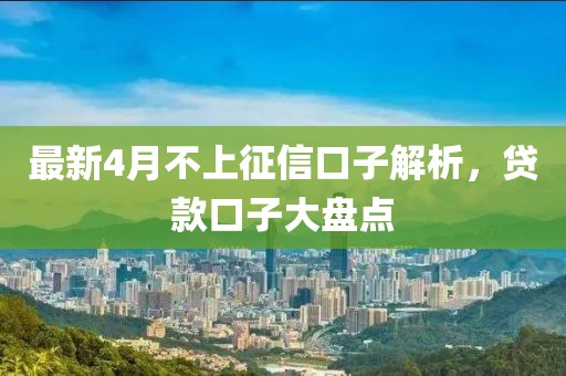 最新4月不上征信口子解析，貸款口子大盤點