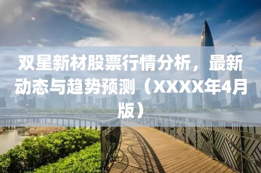 雙星新材股票行情分析，最新動態(tài)與趨勢預(yù)測（XXXX年4月版）