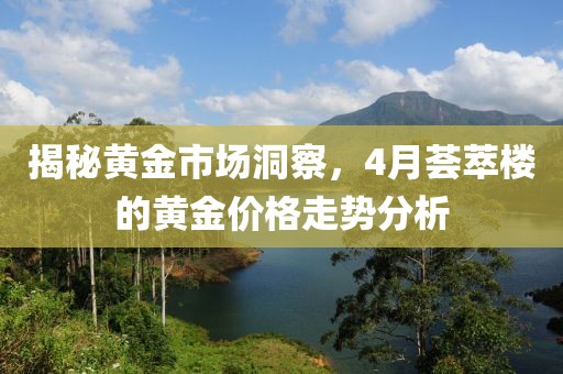 揭秘黃金市場洞察，4月薈萃樓的黃金價(jià)格走勢分析