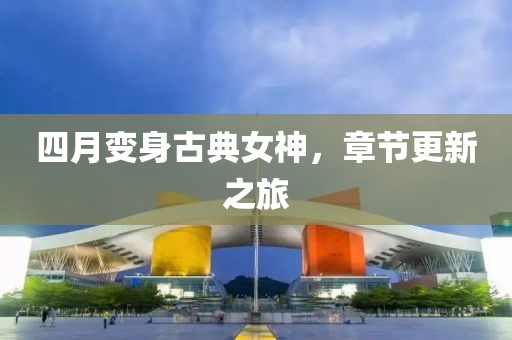 四月變身古典女神，章節(jié)更新之旅