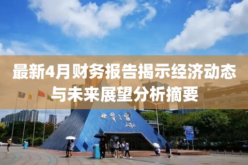 最新4月財務(wù)報告揭示經(jīng)濟動態(tài)與未來展望分析摘要